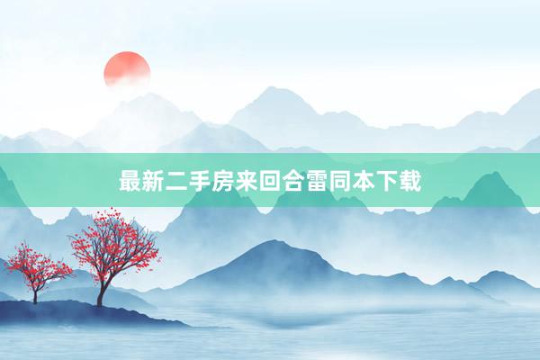 最新二手房来回合雷同本下载