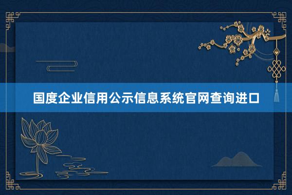 国度企业信用公示信息系统官网查询进口
