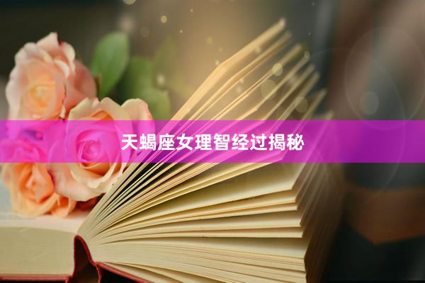 天蝎座女理智经过揭秘