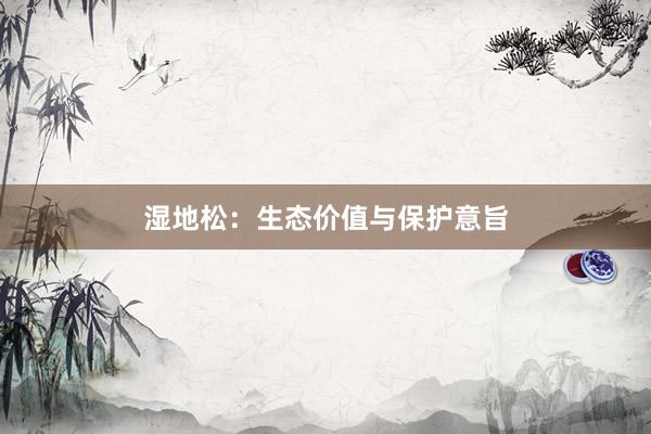 湿地松：生态价值与保护意旨