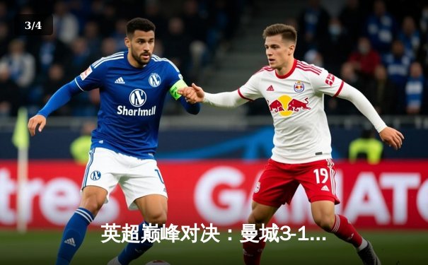 英超巅峰对决：曼城3-1逆转曼联，哈兰德双响锁定胜局 - 3