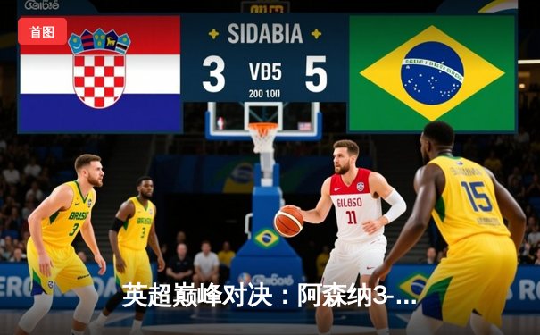 英超巅峰对决：阿森纳3-1力克利物浦，萨卡传射建功改写争冠格局