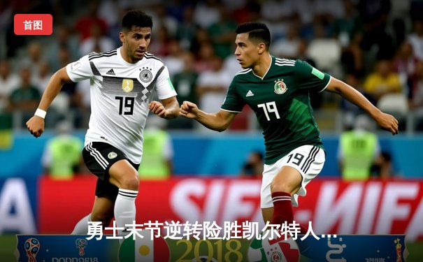 勇士末节逆转险胜凯尔特人，库里狂砍38分助球队锁定季后赛席位