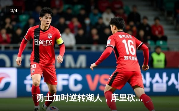 勇士加时逆转湖人，库里砍下40分关键三分锁定胜局 - 2